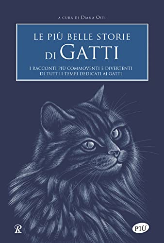 Le Più Belle Storie Di Gatti. I Racconti Più Commoventi E Divertenti Di Tutti I Tempi Dedicati Ai Gatti