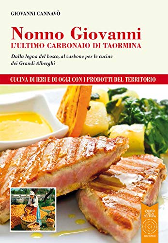 Nonno Giovanni. L'Ultimo Carbonaio Di Taormina. Dalla Legna Del Bosco, Al Carbone Per Le Cucine Dei Grandi Alberghi
