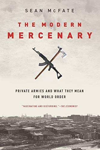 The Modern Mercenary: Private Armies And What They Mean For World Order