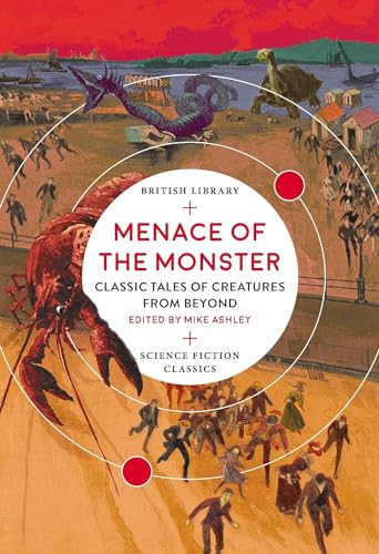 Menace Of The Monster: Classic Tales Of Creatures From Beyond (British Library Science Fiction Classics)