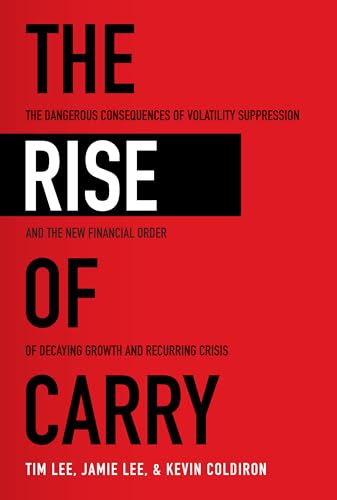 The Rise Of Carry: The Dangerous Consequences Of Volatility Suppression And The New Financial Order Of Decaying Growth And Recurring Crisis