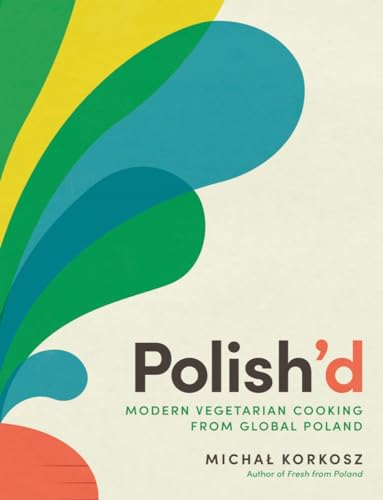 Polish'D: Modern Vegetarian Cooking From Global Poland