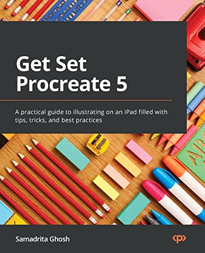 Get Set Procreate 5: A Practical Guide To Illustrating On An Ipad Filled With Tips, Tricks, And Best Practices