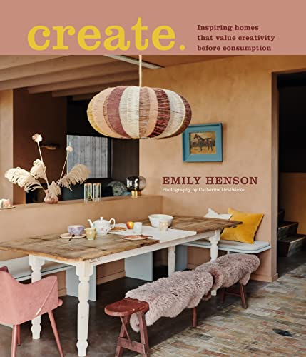 Create: Creativity Before Consumption: Inspiring Homes That Value Creativity Before Consumption