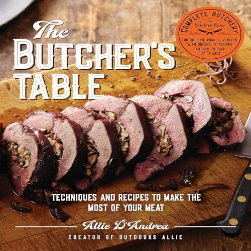 The Butcher'S Table: Techniques And Recipes To Make The Most Of Your Meat