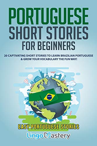 Portuguese Short Stories For Beginners: 20 Captivating Short Stories To Learn Brazilian Portuguese & Grow Your Vocabulary The Fun Way!