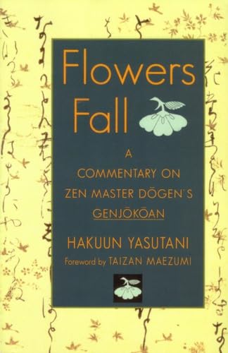 Flowers Fall: A Commentary On Zen Master Dogen'S Genjokoan