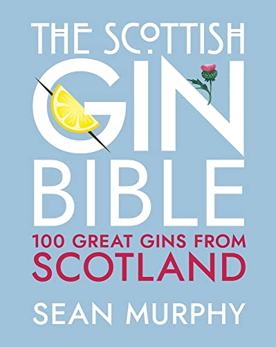 The Scottish Gin Bible: 100 Great Gins From Scotland