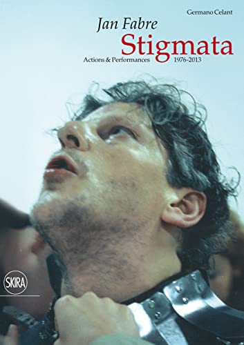 Jan Fabre. Stigmata. Action & Performances 1976-2013. Ediz. Illustrata: Stigmata : Actions & Performances 1976-2013