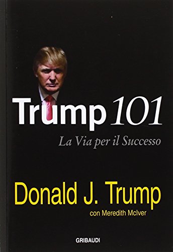 Trump 101. La Via Per Il Successo