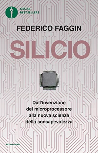 Silicio. Dall'Invenzione Del Microprocessore Alla Nuova Scienza Della Consapevolezza. Nuova Ediz.