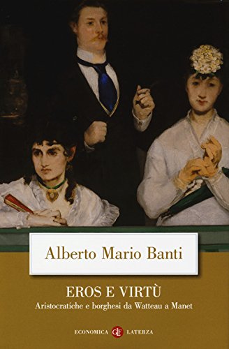Eros E Virtù. Aristocratiche E Borghesi Da Watteau A Manet