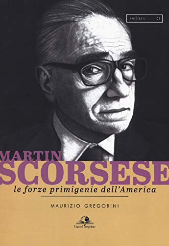 Martin Scorsese. Le Forze Primigenie Dell'America