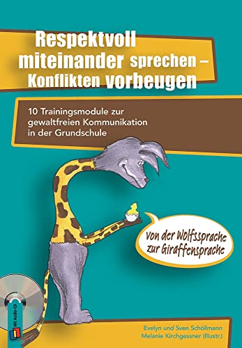 Respektvoll Miteinander Sprechen - Konflikten Vorbeugen: 10 Trainingsmodule Zur Gewaltfreien Kommunikation In Der Grundschule - Von Der Wolfssprache Z
