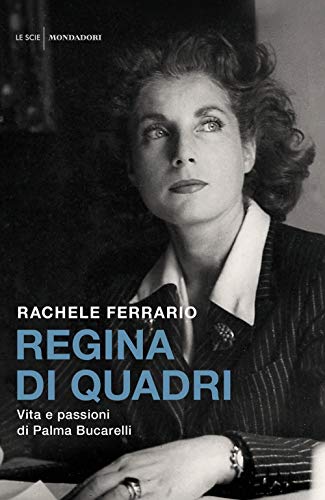 Regina Di Quadri. Vita E Passioni Di Palma Bucarelli