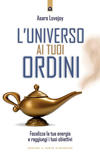 L'Universo Ai Tuoi Ordini. Focalizza La Tua Energia E Raggiunti I Tuoi Obiettivi Con Il «Comando Uno»