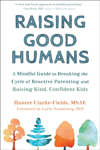 Raising Good Humans: A Mindful Guide To Breaking The Cycle Of Reactive Parenting And Raising Kind, Confident Kids