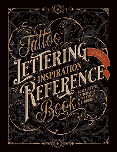 Tattoo Lettering Inspiration Reference Book: The Essential Guide To Blackletter, Script, West Coast And Calligraphy Lettering Alphabets + Filigree And