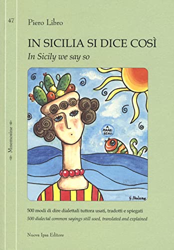 In Sicilia Si Dice Così. 500 Modi Di Dire Dialettali Tuttora Usati, Tradotti E Spiegati-In Sicily We Say So. 500 Dialectal Common Sayings Still Used, 