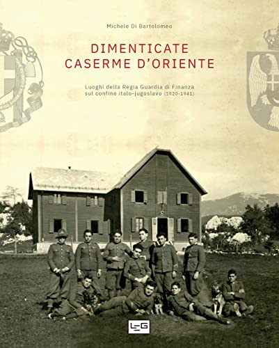 Dimenticate Caserme D’Oriente. Luoghi Della Regia Guardia Di Finanza Sul Confine Italo-Jugoslavo (1920-1941)
