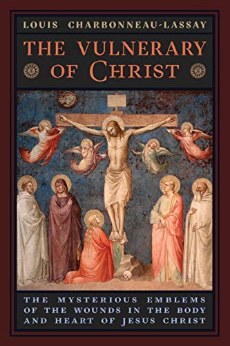 The Vulnerary Of Christ: The Mysterious Emblems Of The Wounds In The Body And Heart Of Jesus Christ