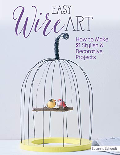 Easy Wire Art: How To Make 21 Stylish & Decorative Projects