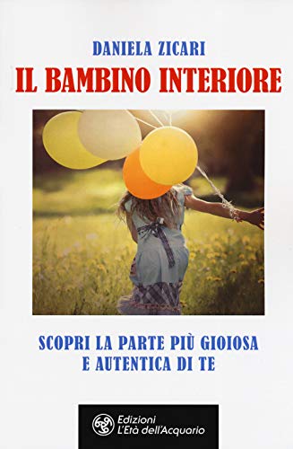 Il Bambino Interiore. Scopri La Parte Più Gioiosa E Autentica Di Te