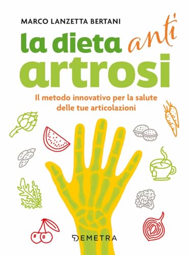 Dieta Anti Artrosi. Il Metodo Innovativo Per La Salute Delle Tue Articolazioni