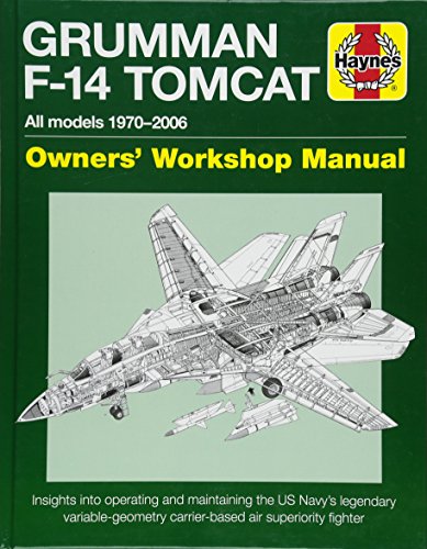 Haynes Grumman F-14 Tomcat Owners' Workshop Manual: All Models 1970-2006: Insights Into Operating And Maintaining The Us Navy'S Legendary Variable-Geo
