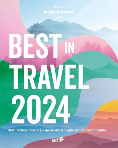 Best In Travel 2024. Destinazioni, Itinerari, Esperienze: Il Meglio Per Il Prossimo Anno