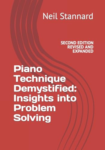 Piano Technique Demystified Second Edition Revised And Expanded: Insights Into Problem Solving