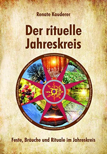 Der Rituelle Jahreskreis: Feste, Bräuche Und Rituale Im Jahreskreis
