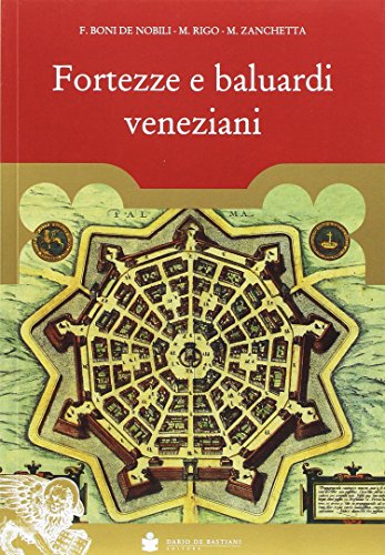 Fortezze E Baluardi Veneziani. La Grande Storia Illustrata Della Serenissima
