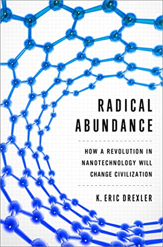 Radical Abundance: How A Revolution In Nanotechnology Will Change Civilization