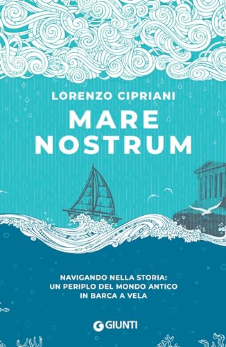 Mare Nostrum. Navigando Nella Storia: Un Periplo Del Mondo Antico In Barca A Vela