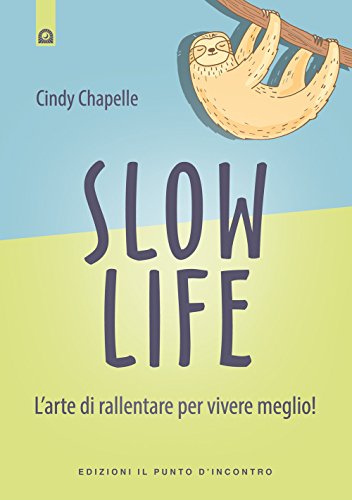 Slow Life. L’Arte Di Rallentare Per Vivere Meglio!