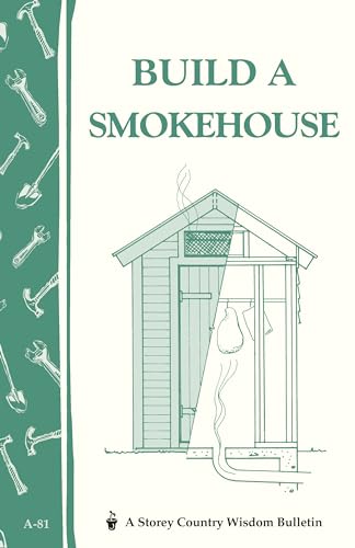 Build A Smokehouse: Storey Country Wisdom Bulletin A-81