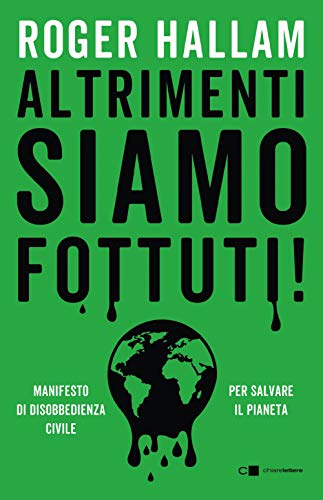 Altrimenti Siamo Fottuti! Manifesto Di Disobbedienza Civile Per Salvare Il Pianeta