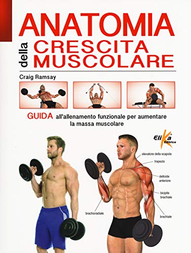 Anatomia Della Crescita Muscolare. Guida All'Allenamento Funzionale Per Aumentare La Massa Muscolare. Ediz. Illustrata
