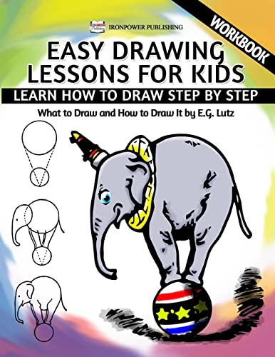 Easy Drawing Lessons For Kids - Learn How To Draw Step By Step - What To Draw And How To Draw It - Workbook: Volume 1