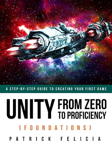 Unity From Zero To Proficiency (Foundations): A Step-By-Step Guide To Creating Your First Game