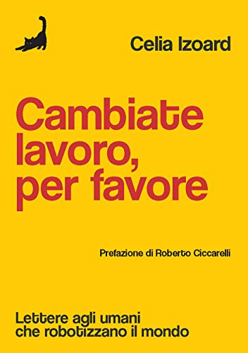 Cambiate Lavoro, Per Favore. Lettere Agli Umani Che Robotizzano Il Mondo