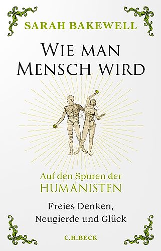 Wie Man Mensch Wird: Auf Den Spuren Der Humanisten