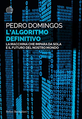 L'Algoritmo Definitivo. La Macchina Che Impara Da Sola E Il Futuro Del Nostro Mondo
