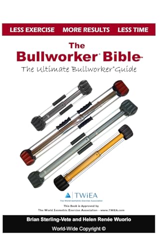 The Bullworker Bible: The Ultimate Guide To The Bullworker