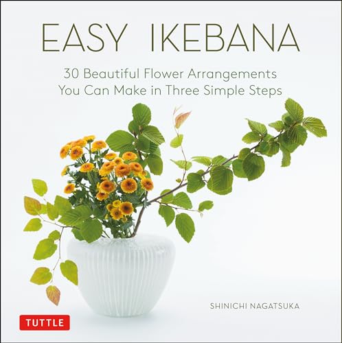 Easy Ikebana: 30 Beautiful Flower Arrangements You Can Make In Three Simple Steps