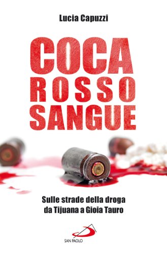 Coca Rosso Sangue. Sulle Strade Della Droga Da Tijuana A Gioia Tauro