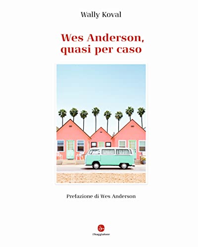 Wes Anderson, Quasi Per Caso. Ediz. Illustrata