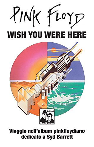 Pink Floyd. Wish You Were Here. Viaggio Nell'Album Pinkfloydiano Dedicato A Syd Barrett