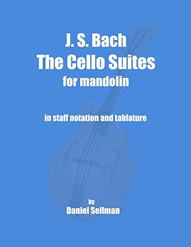 J. S. Bach The Cello Suites For Mandolin: The Complete Suites For Unaccompanied Cello Transposed And Transcribed For Mandolin In Staff Notation And Ta